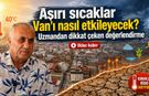 Aşırı sıcaklar Van’ı nasıl etkileyecek? Uzmandan dikkat çeken değerlendirme