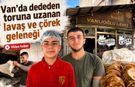 Van’da dededen toruna uzanan lavaş ve çörek geleneği