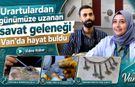 Urartulardan günümüze uzanan savat geleneği Van’da hayat buldu
