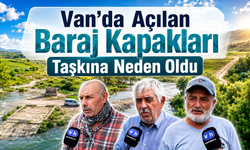 Van’da açılan baraj kapakları taşkına neden oldu