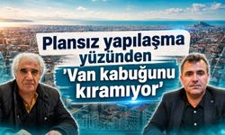 Plansız yapılaşma yüzünden "Van kabuğunu kıramıyor"