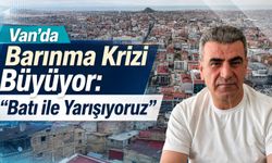 Van’da barınma krizi büyüyor: “Batı’yla yarışıyoruz”