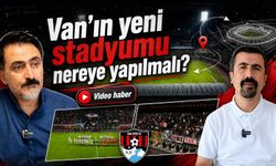 Van’ın yeni stadyumu nereye yapılmalı?