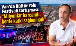 Van’da Kültür Yolu Festivali tartışması: “Milyonlar harcandı, kente katkı sağlanmadı”