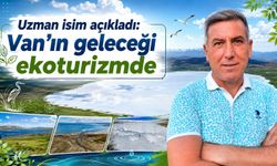 Uzman isim açıkladı: Van’ın geleceği ekoturizmde