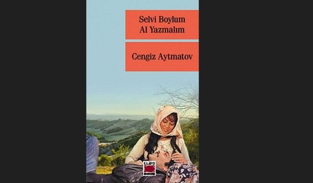 Geceye kitap önerisi: Cengiz Aytmatov'dan "Selvi Boylum Al Yazmalım"
