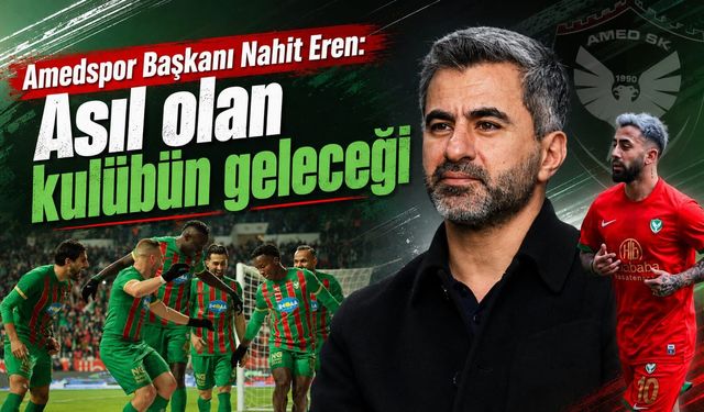 Amedspor Başkanı Nahit Eren: Asıl olan kulübün geleceği
