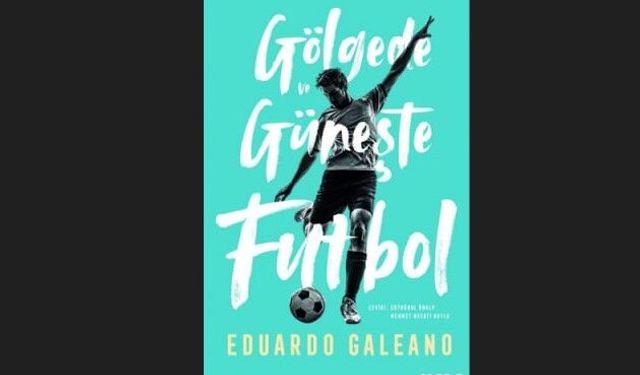 Geceye film önerisi | Galeano'nun efsane kitabı "Gölgede ve Güneşte Futbol"