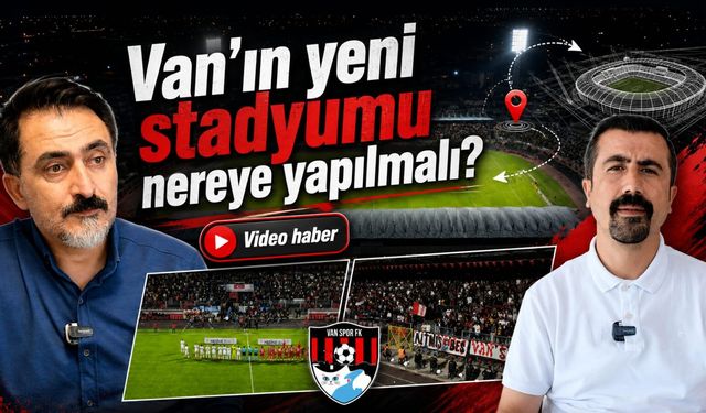 Van’ın yeni stadyumu nereye yapılmalı?
