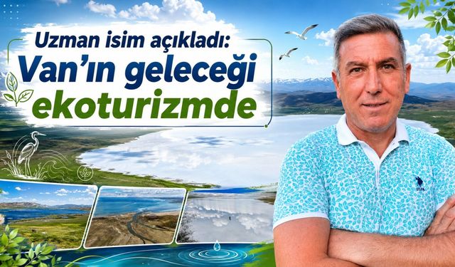 Uzman isim açıkladı: Van’ın geleceği ekoturizmde
