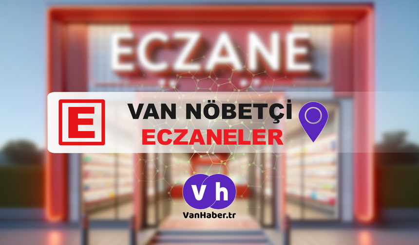 Van'da 2 Haziran 2026 nöbetçi eczaneler açıklandı