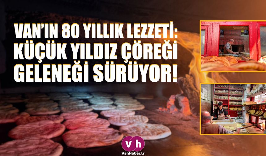 Van’ın 80 yıllık lezzeti: Küçük Yıldız Çöreği geleneği sürüyor