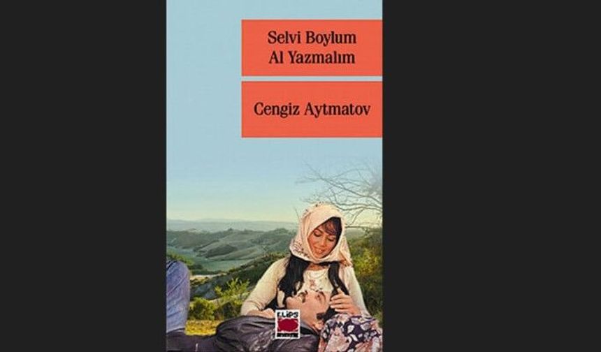 Geceye kitap önerisi: Cengiz Aytmatov'dan "Selvi Boylum Al Yazmalım"