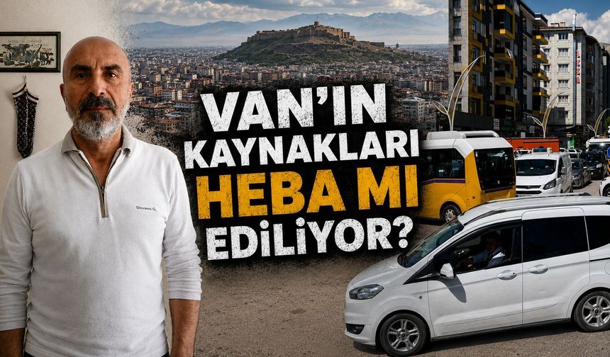 Van’ın kaynakları heba mı ediliyor?