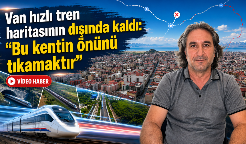 Van hızlı tren haritasının dışında kaldı: “Bu kentin önünü tıkamaktır”