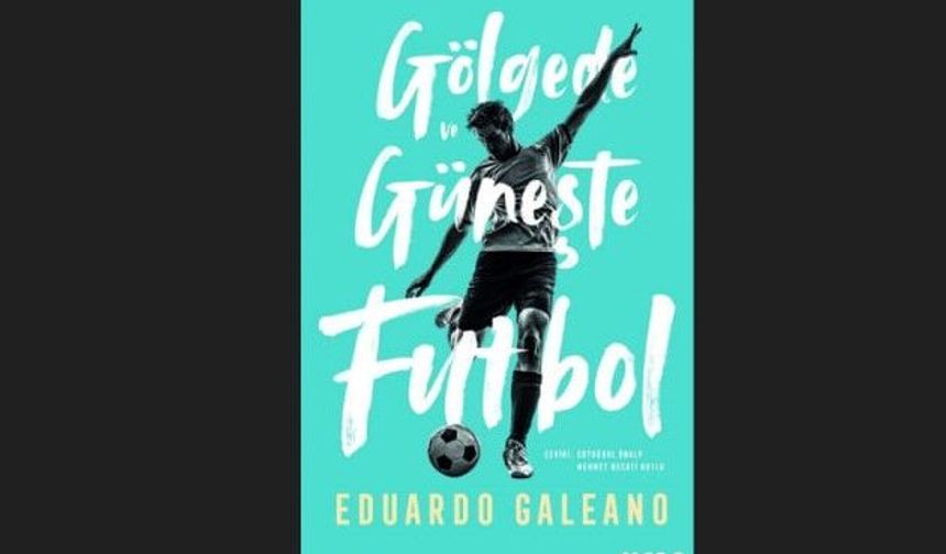 Geceye film önerisi | Galeano'nun efsane kitabı "Gölgede ve Güneşte Futbol"