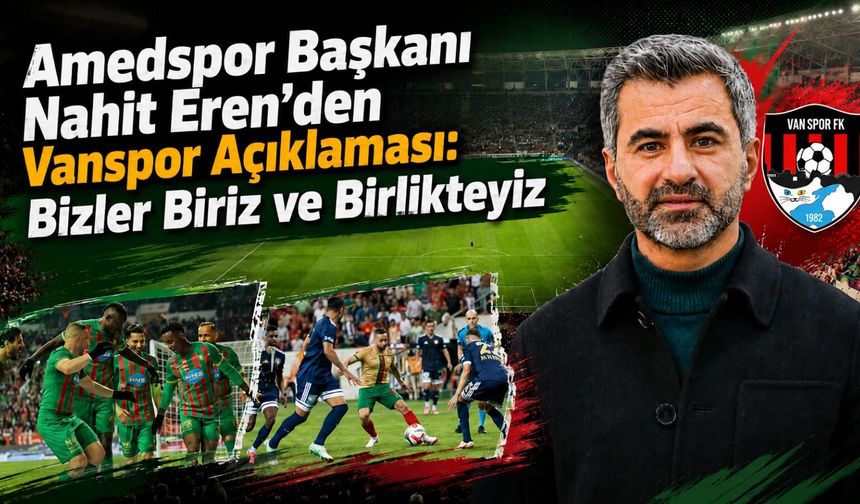 Amedspor Başkanı Nahit Eren’den Vanspor açıklaması: Bizler biriz ve birlikteyiz