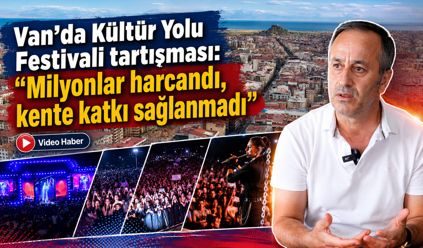 Van’da Kültür Yolu Festivali tartışması: “Milyonlar harcandı, kente katkı sağlanmadı”