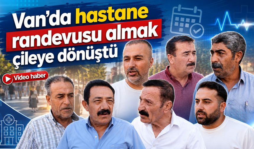 Van’da hastane randevusu almak çileye dönüştü