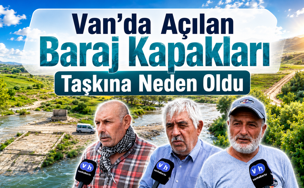Van’da açılan baraj kapakları taşkına neden oldu