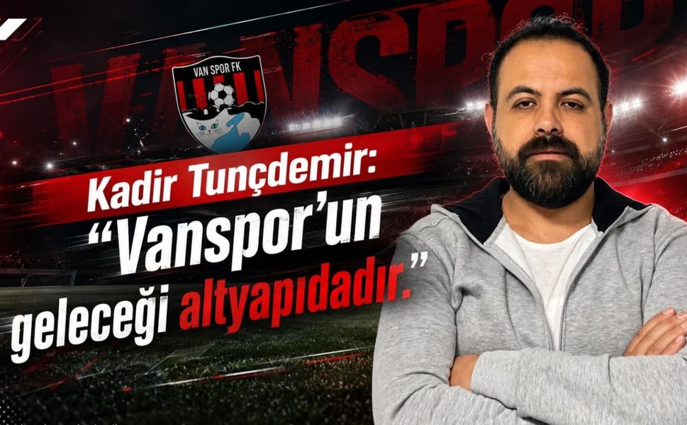 Kadir Tunçdemir: “Vanspor’un geleceği altyapıdadır”