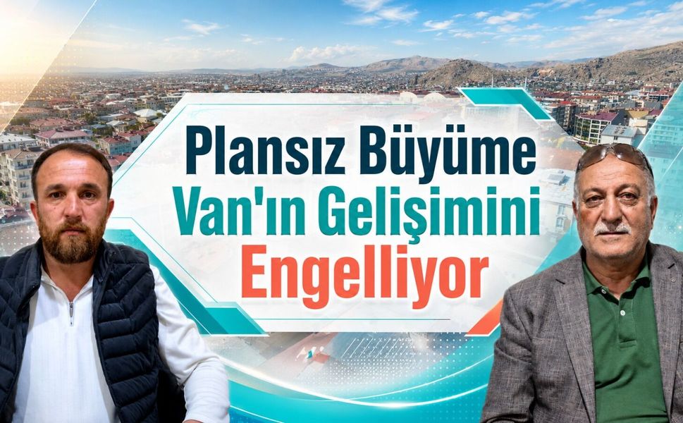 Plansız büyüme Van'ın gelişimini engelliyor