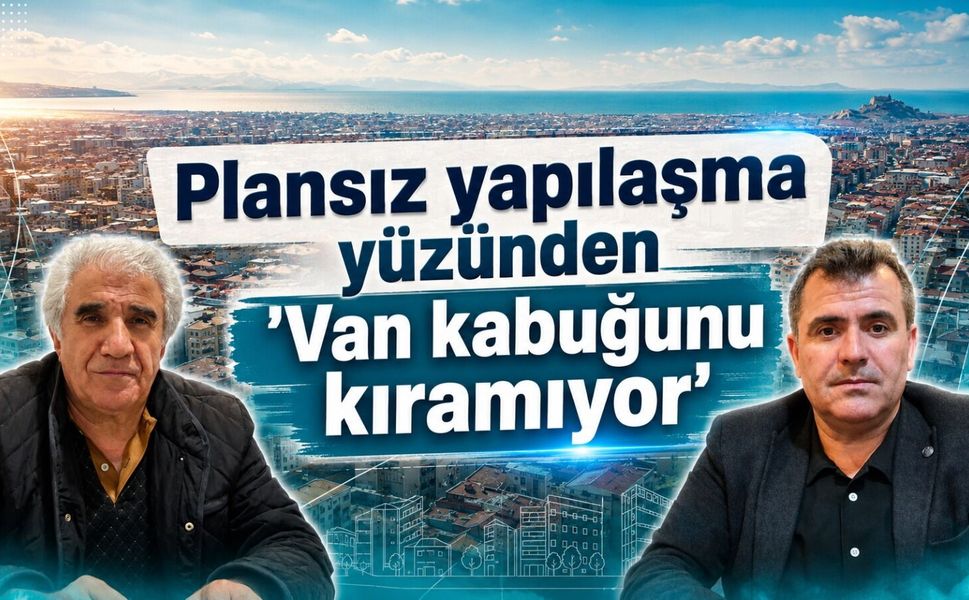 Plansız yapılaşma yüzünden "Van kabuğunu kıramıyor"