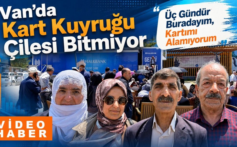 Van’da kart kuyruğu çilesi: "Üç gündür sıradayım, kartımı alamıyorum”