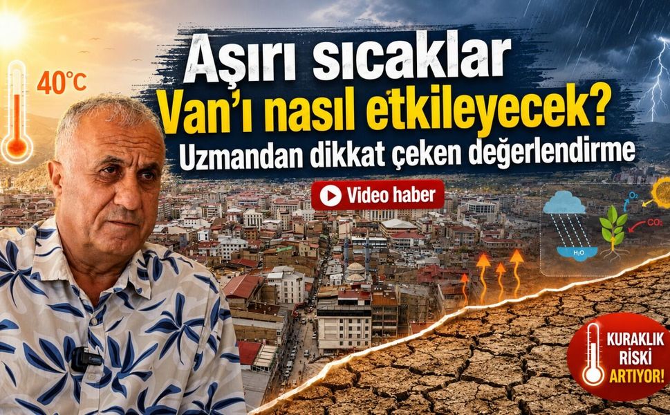 Aşırı sıcaklar Van’ı nasıl etkileyecek? Uzmandan dikkat çeken değerlendirme