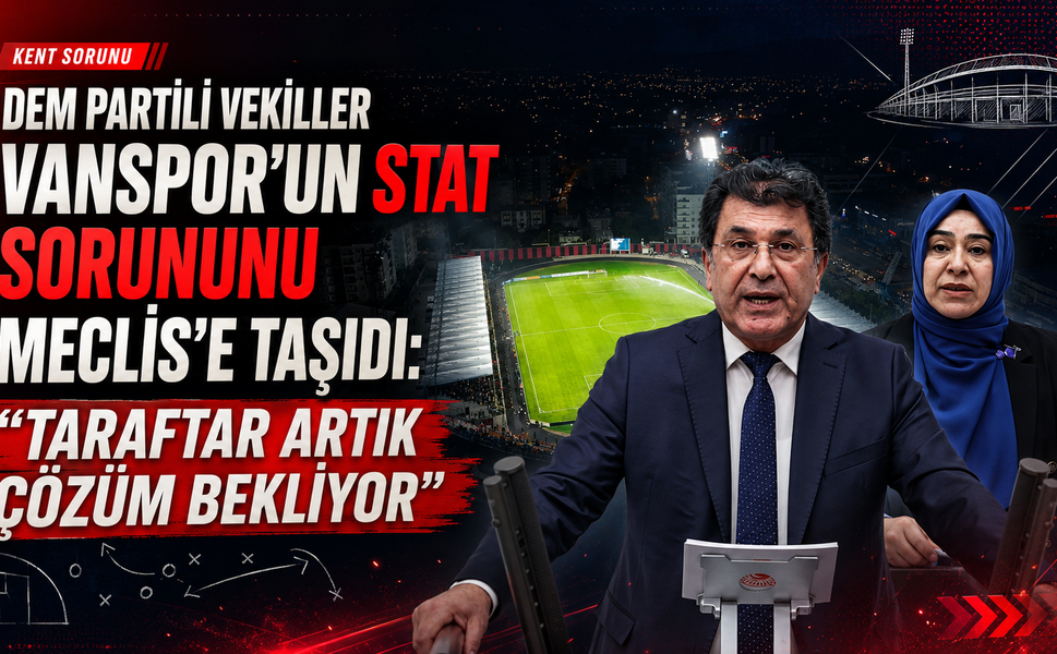 DEM Partili vekiller Vanspor'un stat sorununu Meclis'e taşıdı: "Taraftar artık çözüm bekliyor"