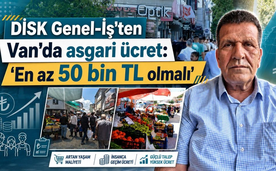 DİSK Genel-İş: “Van'da asgari ücret en az 50 bin TL olmalı”