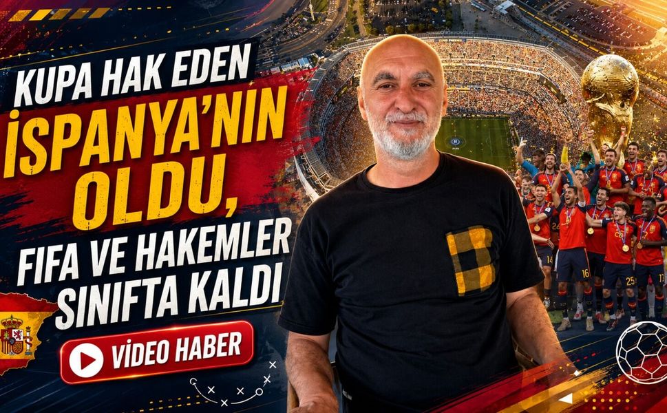 Sinan Dedeoğlu: Kupa hak eden İspanya'nın oldu, FIFA ve hakemler sınıfta kaldı