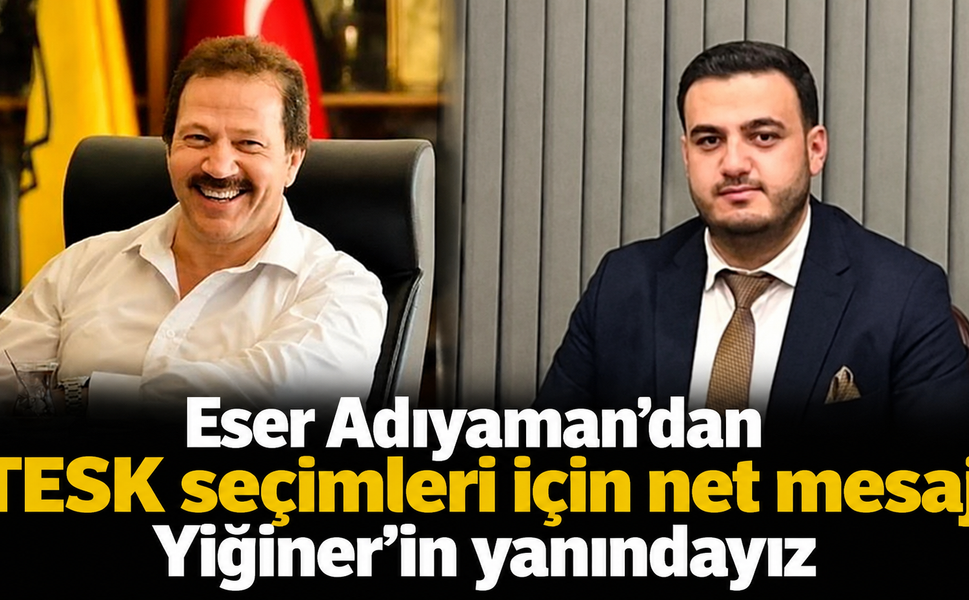 Eser Adıyaman’dan TESK seçimleri için net mesaj: Yiğiner’in yanındayız