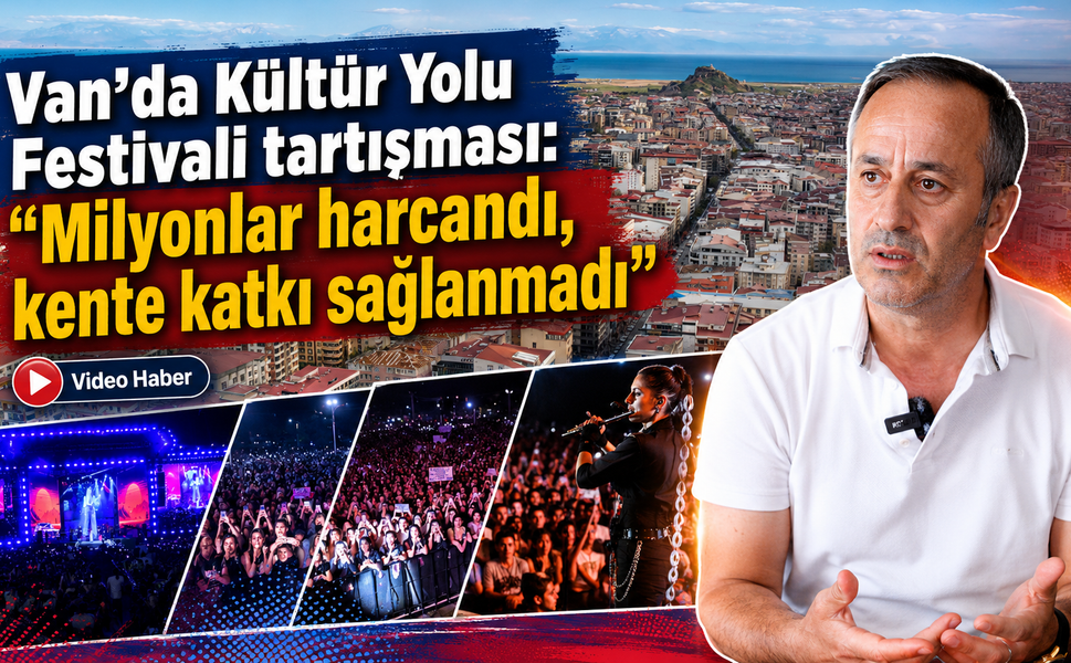 Van’da Kültür Yolu Festivali tartışması: “Milyonlar harcandı, kente katkı sağlanmadı”
