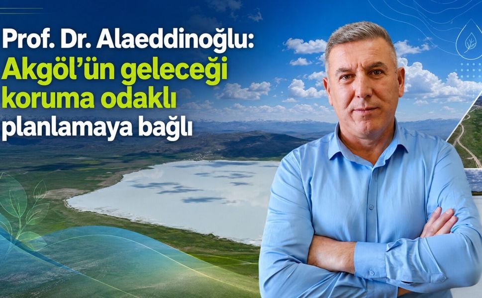 Prof. Dr. Alaeddinoğlu: Akgöl’ün geleceği koruma odaklı planlamaya bağlı